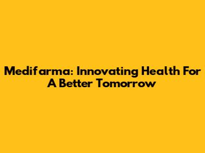 Medifarma: Innovating Health For A Better Tomorrow