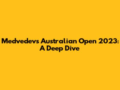 Medvedev's Australian Open 2023: A Deep Dive