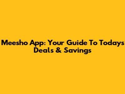 Meesho App: Your Guide To Today's Deals & Savings