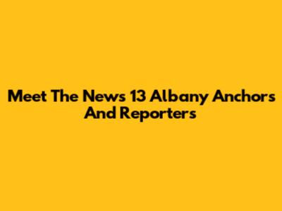 Meet The News 13 Albany Anchors And Reporters