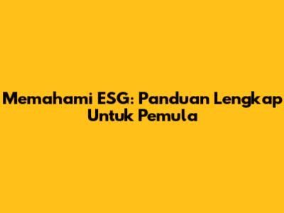 Memahami ESG: Panduan Lengkap Untuk Pemula