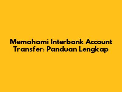 Memahami Interbank Account Transfer: Panduan Lengkap