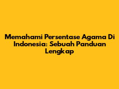 Memahami Persentase Agama Di Indonesia: Sebuah Panduan Lengkap