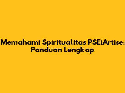Memahami Spiritualitas PSEiArtise: Panduan Lengkap