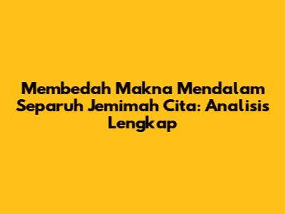 Membedah Makna Mendalam Separuh Jemimah Cita: Analisis Lengkap