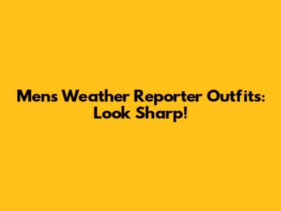 Men's Weather Reporter Outfits: Look Sharp!