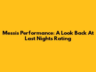 Messi's Performance: A Look Back At Last Night's Rating