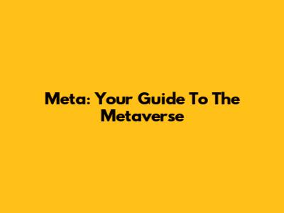 Meta: Your Guide To The Metaverse