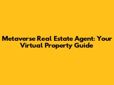 Metaverse Real Estate Agent: Your Virtual Property Guide