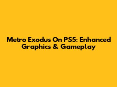 Metro Exodus On PS5: Enhanced Graphics & Gameplay