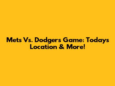 Mets Vs. Dodgers Game: Today's Location & More!