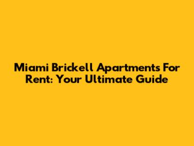 Miami Brickell Apartments For Rent: Your Ultimate Guide