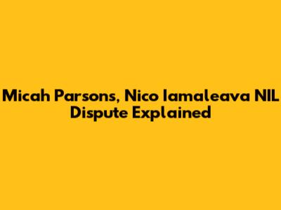 Micah Parsons, Nico Iamaleava NIL Dispute Explained