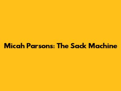 Micah Parsons: The Sack Machine