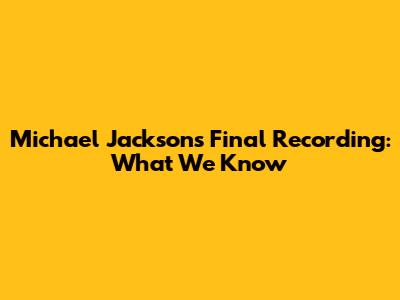 Michael Jackson's Final Recording: What We Know