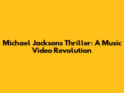 Michael Jackson's Thriller: A Music Video Revolution