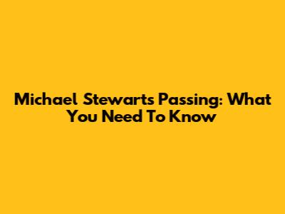 Michael Stewart's Passing: What You Need To Know