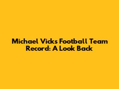 Michael Vick's Football Team Record: A Look Back