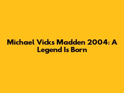 Michael Vick's Madden 2004: A Legend Is Born
