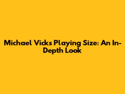 Michael Vick's Playing Size: An In-Depth Look