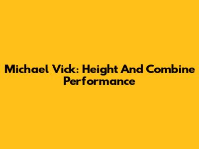 Michael Vick: Height And Combine Performance