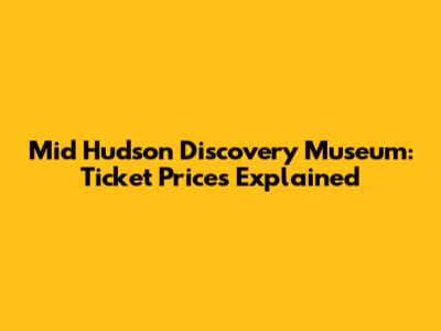 Mid Hudson Discovery Museum: Ticket Prices Explained