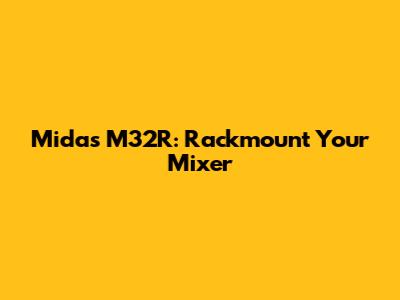 Midas M32R: Rackmount Your Mixer