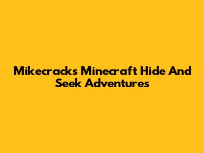 Mikecrack's Minecraft Hide And Seek Adventures