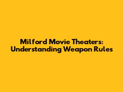 Milford Movie Theaters: Understanding Weapon Rules