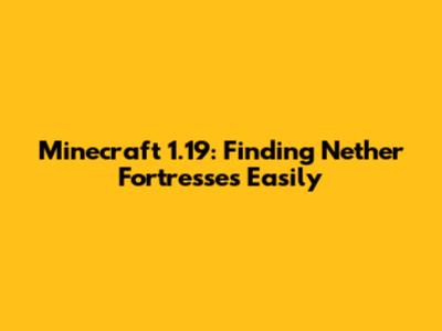 Minecraft 1.19: Finding Nether Fortresses Easily