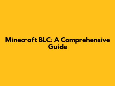 Minecraft BLC: A Comprehensive Guide