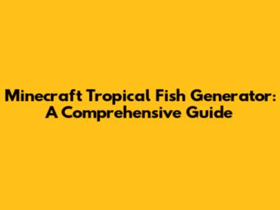 Minecraft Tropical Fish Generator: A Comprehensive Guide