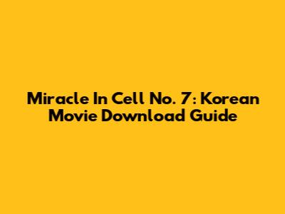 Miracle In Cell No. 7: Korean Movie Download Guide