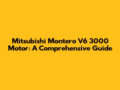 Mitsubishi Montero V6 3000 Motor: A Comprehensive Guide