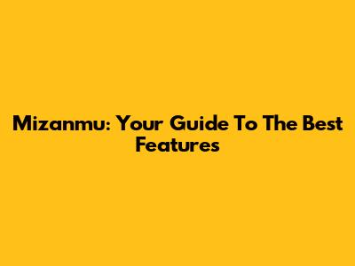 Mizanmu: Your Guide To The Best Features