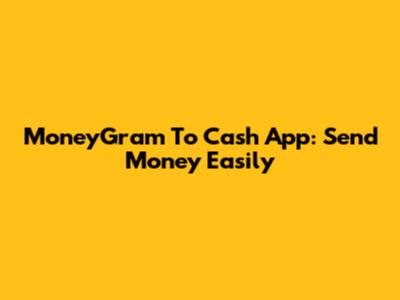 MoneyGram To Cash App: Send Money Easily