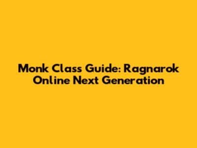Monk Class Guide: Ragnarok Online Next Generation