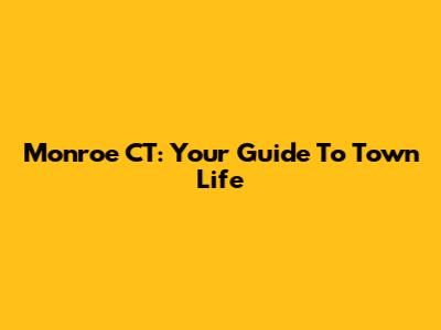 Monroe CT: Your Guide To Town Life