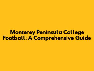 Monterey Peninsula College Football: A Comprehensive Guide