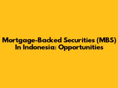 Mortgage-Backed Securities (MBS) In Indonesia: Opportunities