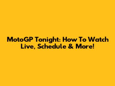 MotoGP Tonight: How To Watch Live, Schedule & More!