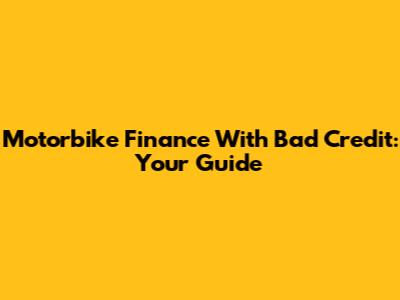 Motorbike Finance With Bad Credit: Your Guide