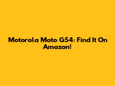 Motorola Moto G54: Find It On Amazon!