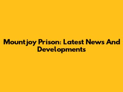 Mountjoy Prison: Latest News And Developments