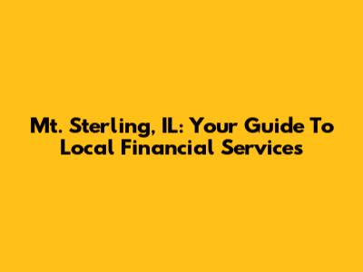 Mt. Sterling, IL: Your Guide To Local Financial Services