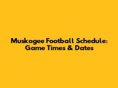 Muskogee Football Schedule: Game Times & Dates