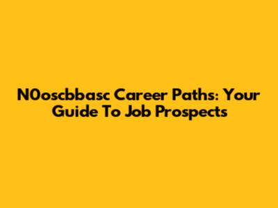 N0oscbbasc Career Paths: Your Guide To Job Prospects