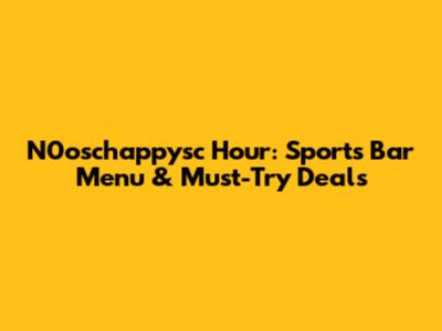 N0oschappysc Hour: Sports Bar Menu & Must-Try Deals