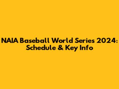 NAIA Baseball World Series 2024: Schedule & Key Info
