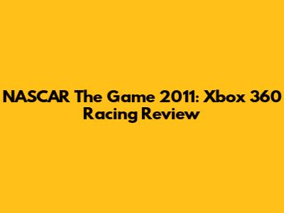 NASCAR The Game 2011: Xbox 360 Racing Review